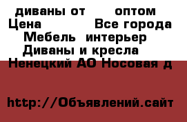 диваны от 2700 оптом › Цена ­ 2 700 - Все города Мебель, интерьер » Диваны и кресла   . Ненецкий АО,Носовая д.